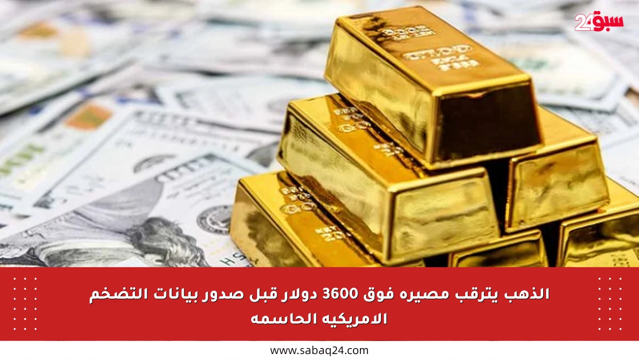 الذهب يترقب مصيره فوق 3600 دولار قبل صدور بيانات التضخم الأمريكية الحاسمة